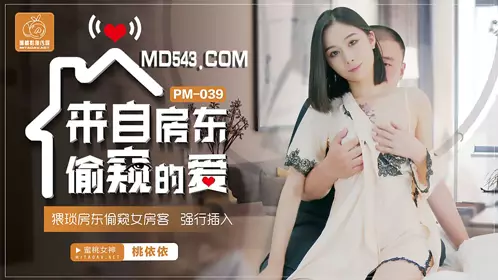 【蜜桃影像传媒】PM039 桃【依依】 来自房东偷窥的爱 猥琐房东偷窥女房客强行插入