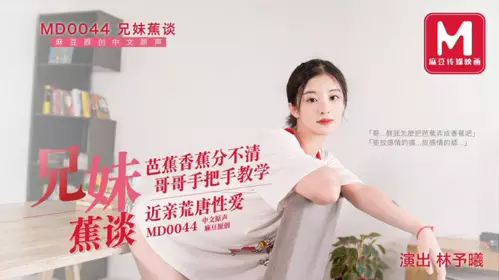 MD0044林予曦 兄妹蕉谈 芭蕉香蕉分不清 哥哥手把手教学 近亲荒唐性爱 【麻豆传媒映画】原创中文收藏版