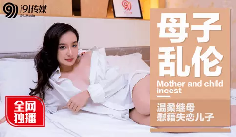 【宁洋子】 母子乱伦 温柔继母慰籍失恋儿子 【果冻传媒】独家原创