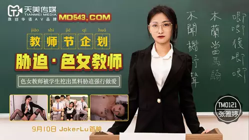 TM0121 【张雅婷】 教师节企划 胁迫色女教师 色女教师被学生挖出黑料胁迫强行做爱 【天美传媒】