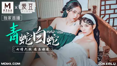 MAD020 青蛇白蛇 七情六欲痛与快感 爱豆x麻豆联合出品