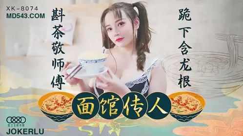 XK8074 【心雪】 面馆传人 斟茶敬师傅 跪下含龙根 【星空无限传媒】