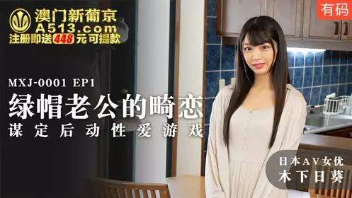 【麻豆传媒映画】 MXJ-0001-1 【木下日葵】 绿帽老公的畸恋 谋定后动性爱游戏