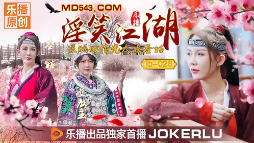 【乐播传媒】 LB026 【张思琪】  【清沐】 淫笑江湖