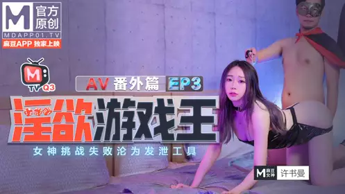 淫欲游戏王EP3 【许书曼】 AV番外篇 女神挑战失败沦为发泄工具 【麻豆传媒映画】原创中文收藏版