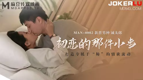 MAN-0002 【诚太郎】 初恋的那件小事 【麻豆传媒映画】