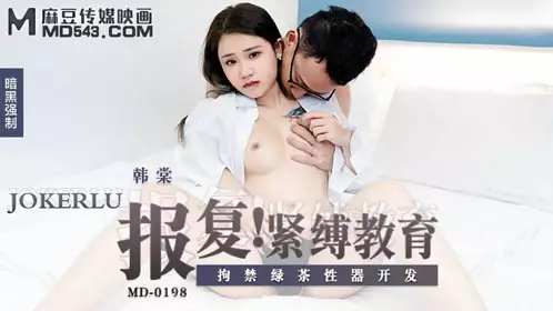 MD-0198 【韩棠】 报复紧缚教育 拘禁绿茶性器开发 【麻豆传媒映画】