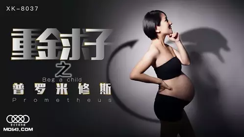 XK8037 【小芳】 重金求子之普罗米修斯 给你一份工作 居然是干老板 你敢信 【星空无限传媒】