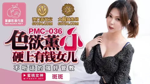 【蜜桃影像传媒】蜜桃传媒 PMC036 【斑斑】 色欲熏心硬上有钱女儿