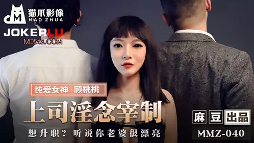 【麻豆传媒映画】麻豆传媒x猫爪影像 MMZ-040 【顾桃桃】 上司淫念宰割 想升职听说你老婆很漂亮