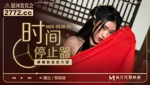 【麻豆传媒映画】 MDX-0238-05 【倪哇哇】 时间停止器 绿帽始祖武大郎