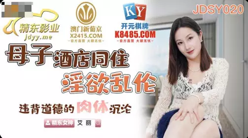 【精东影业】 JDSY020 【艾丽】 母子酒店同住淫欲乱伦