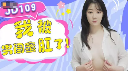 【精东影业】 JD109 我被男【闺蜜】肛了