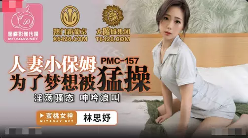 【蜜桃影像传媒】 PMC-157 【林思妤】 人妻小保姆为了梦想被猛操