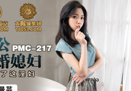 【蜜桃影像传媒】 PMC217 【林曼芸】 变态公公迷奸新婚媳妇