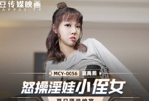 【麻豆传媒映画】 MCY-0056 【夏禹熙】 夏日骚浪飨宴 怒操淫娃小侄女