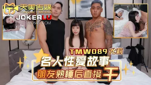 TMW089 【尤莉】 名人性爱故事 朋友熟睡后直接干 【天美传媒】