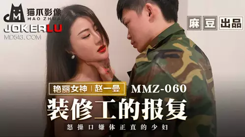 【麻豆传媒映画】麻豆出品X猫爪影像 MMZ-060 【赵一曼】 装修工的报复 怒操口衔体正直的少妇