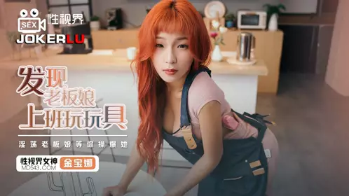【葫芦影业】性视界传媒 XSJ072 【金宝娜】 发现老板娘上班玩玩具 淫荡老板娘等你操爆她
