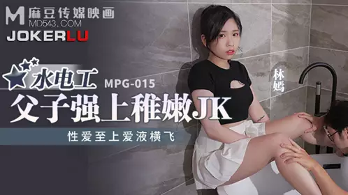 MPG-015 【林嫣】 水电工父子强上稚嫩JK 性爱至上爱液横飞 【麻豆传媒映画】