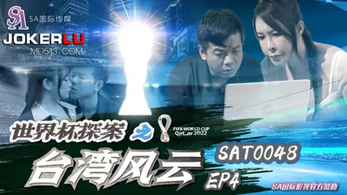 SAT0048 世界杯探案之台湾风云EP4 【SA国际传媒】