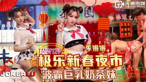 TMW127 【【李娜】娜】 极乐新春夜市 波霸巨乳奶茶妹 【天美传媒】