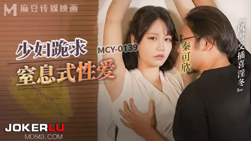 MCY-0139 【秦可欣】 少妇跪求窒息式性爱 风雪交插喜淫冬 【麻豆传媒映画】