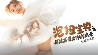 【91制片厂】・91KCM-086・【湘湘】・泡妞宝典之捕掠高傲女神的私处