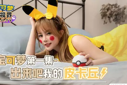 【性视界传媒】x起点传媒・XSJ143・【优娜】・宝可梦之出来吧我的皮卡丘・十万伏特・越电越色
