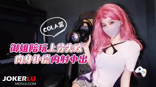 【猛料原创】 御姐陪玩上分失败肉身补偿内射中出-【Cola酱】