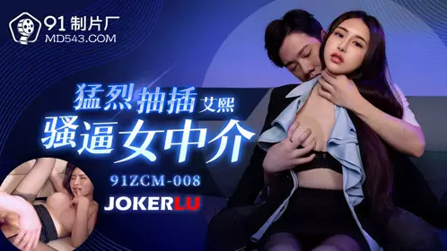 【91制片厂】 91ZCM-008 【艾熙】 猛烈抽插骚逼女中介