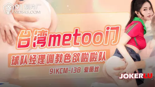 91KCM-138 【爱丽丝】 球队经理调教色欲啦啦队 【91制片厂】