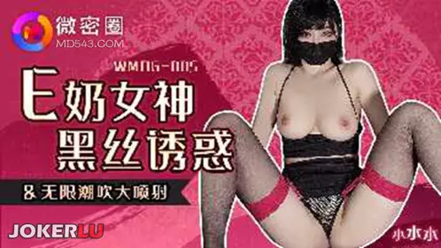 WMOG-005 【小水水】 E奶女神黑丝诱惑 无限潮吹大喷射 【微密圈】