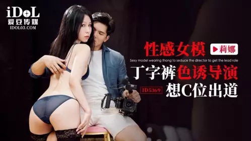【爱豆传媒】・ID5369・性感女模丁字裤色诱导演・【莉娜】