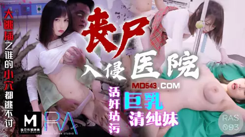 RAS-093 【小夜夜】 丧尸入侵医院 活奸玷污巨乳清纯妹 大逃难之谁的小穴都逃不过 【皇家华人】