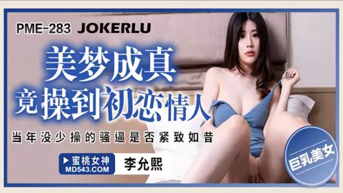 PME-283 【李允熙】 美梦成真竟操到初恋情人 【蜜桃影像传媒】
