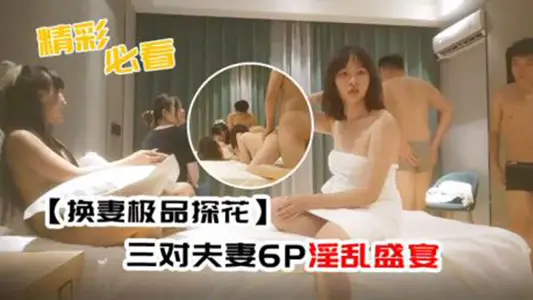三对 夫妻 6P，淫 乱盛 宴，交换伴 侣插得 天昏地 暗，精彩