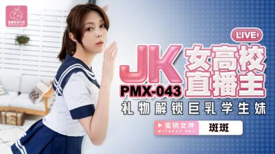 PMX043 jk女高校直播主 礼物解锁巨乳学生妹 【斑斑】