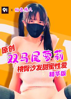 原创精华版【粉色情人】双马尾萝莉桃臀沙发甜蜜性爱Agx