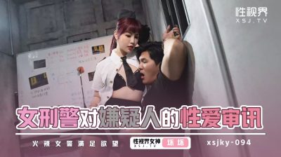 【性视界传媒】・xsjky094・女刑警对嫌疑人的性爱审讯・【坏坏】