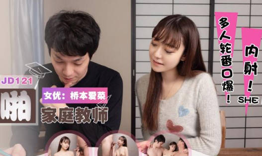【精东影业】JD121父子轮啪家教老师-【桥本爱菜】