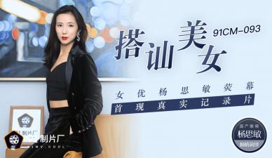 国产AV91CM093搭讪美女女优【杨思敏】荧幕首现真实纪录片【杨思敏】的啊!