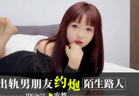 爱豆传媒 IDG5625 安然 报复出轨男朋友约炮陌生人