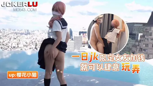 猛料原创・一日JK限定女友加钱就可以肆意玩弄-【樱花小猫】
