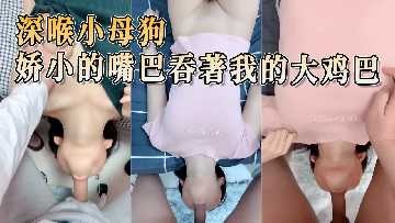 小母狗娇小的嘴巴吞着我的大鸡巴