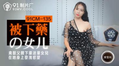 国产AV 91制片厂 91CM135 被下药的女儿 【黄雪纯】