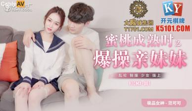 国产AV 91制片厂 91CMX001 蜜桃成熟时之爆干亲妹妹 【范可可】(【香菱】)