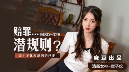 麻豆传媒 MSD025 赔罪   潜规则 下体湿润的淫妻 淫妻的欲望被完全激发 - 【袁子仪】