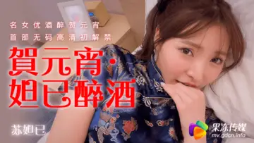 国产AV 果冻传媒 贺元宵 【妲己】醉酒 苏【妲己】