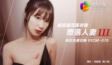 国产AV 果冻传媒 堕落人妻3 换妻 【玛丽莲】 【韩小雅】